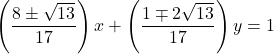 Rendered by QuickLaTeX.com \left(\dfrac{8\pm\sqrt{13}}{17}\right)x+\left(\dfrac{1\mp2\sqrt{13}}{17}\right)y=1