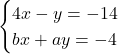 \begin{cases}4x-y=-14\\bx+ay=-4\end{cases}