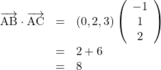 Rendered by QuickLaTeX.com \begin{array}{lll}\overrightarrow{\text{AB}}\cdot\overrightarrow{\text{AC}}&=&(0, 2, 3)\left(\begin{array}{c}-1\\1\\2\end{array}\right)\\&=&2+6\\&=&8\end{array}