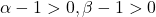 \alpha-1>0, \beta-1>0