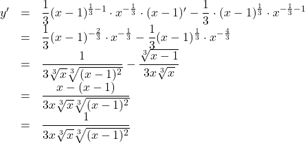 \begin{array}{lll}y'&=&\dfrac13(x-1)^{\frac13-1}\cdot x^{-\frac13}\cdot (x-1)'-\dfrac13\cdot (x-1)^{\frac13}\cdot x^{-\frac13-1}\\&=&\dfrac13(x-1)^{-\frac23}\cdot x^{-\frac13}-\dfrac13(x-1)^{\frac13}\cdot x^{-\frac43}\\&=&\dfrac{1}{3\sqrt[3]{x}\sqrt[3]{(x-1)^2}}-\dfrac{\sqrt[3]{x-1}}{3x\sqrt[3]{x}}\\&=&\dfrac{x-(x-1)}{3x\sqrt[3]{x}\sqrt[3]{(x-1)^2}}\\&=&\dfrac{1}{3x\sqrt[3]{x}\sqrt[3]{(x-1)^2}}\end{array}