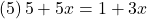 (5)\, 5+5x=1+3x