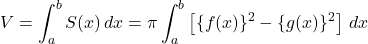 V=\displaystyle\int^b_a S(x)\,dx=\pi\displaystyle\int^b_a\left[\{f(x)\}^2-\{g(x)\}^2\right]\, dx