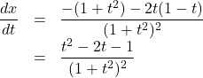 \begin{array}{lll}\dfrac{dx}{dt}&=&\dfrac{-(1+t^2)-2t(1-t)}{(1+t^2)^2}\\&=&\dfrac{t^2-2t-1}{(1+t^2)^2}\end{array}