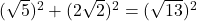 (\sqrt{5})^2+(2\sqrt{2})^2=(\sqrt{13})^2