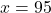 x=95