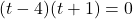 (t-4)(t+1)=0