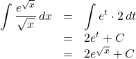 Rendered by QuickLaTeX.com \begin{array}{lll}\displaystyle\int \dfrac{e^{\sqrt{x}}}{\sqrt{x}}\,dx&=&\displaystyle\int e^t\cdot2\,dt\\&=&2e^t+C\\&=&2e^{\sqrt{x}}+C\end{array}