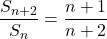 \dfrac{S_{n+2}}{S_n}=\dfrac{n+1}{n+2}