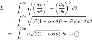 Rendered by QuickLaTeX.com \begin{array}{lll}L&=&\displaystyle\int_0^{2\pi}\sqrt{\left(\dfrac{dx}{d\theta}\right)^2+\left(\dfrac{dy}{d\theta}\right)^2}\,d\theta\\&=&\displaystyle\int_0^{2\pi}\sqrt{a^2(1-\cos\theta)^2+a^2\sin^2\theta}\, d\theta\\&=&\displaystyle\int_0^{2\pi}a\sqrt{2(1-\cos\theta)}\, d\theta\cdots\textcircled{\scriptsize 1}\end{array}