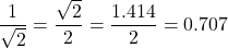 \dfrac{1}{\sqrt{2}}=\dfrac{\sqrt{2}}{2}=\dfrac{1.414}{2}=0.707