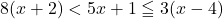 8(x+2)<5x+1\leqq3(x-4)