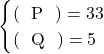 \begin{eqnarray*}   \begin{cases}     \text{(\ \ P\ \ )} = 33 & \\     \text{(\ \ Q\ \ )} = 5 &   \end{cases} \end{eqnarray*}