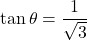 \tan\theta=\dfrac{1}{\sqrt3}