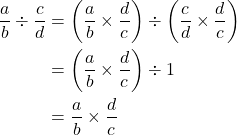 Rendered by QuickLaTeX.com \begin{align*}\dfrac{a}{b}\div\dfrac{c}{d}&=\left(\dfrac{a}{b}\times\dfrac{d}{c}\right)\div\left(\dfrac{c}{d}\times\dfrac{d}{c}\right)\\&=\left(\dfrac{a}{b}\times\dfrac{d}{c}\right)\div1\\&=\dfrac{a}{b}\times\dfrac{d}{c}\\\end{align*}