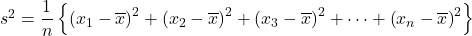 s^2=\dfrac{1}{n}\left\{\left(x_1-\overline{x}\right)^2+\left(x_2-\overline{x}\right)^2+\left(x_3-\overline{x}\right)^2+\cdots+\left(x_n-\overline{x}\right)^2\right\}