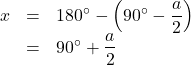 \begin{array}{lll}x&=&180^{\circ}-\left(90^{\circ}-\dfrac{a}{2}\right)\\&=&90^{\circ}+\dfrac{a}{2}\end{array}