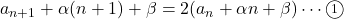 a_{n+1}+\alpha(n+1)+\beta=2(a_n+\alpha n+\beta)\cdots\textcircled{\scriptsize 1}