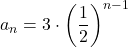 a_n=3\cdot\left(\dfrac12\right)^{n-1}