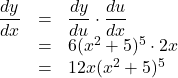 \begin{array}{lll}\dfrac{dy}{dx}&=&\dfrac{dy}{du}\cdot\dfrac{du}{dx}\\&=&6(x^2+5)^5\cdot2x\\&=&12x(x^2+5)^5\end{array}