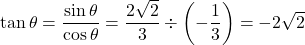 \tan\theta=\dfrac{\sin\theta}{\cos\theta}=\dfrac{2\sqrt2}{3}\div\left(-\dfrac13\right)=-2\sqrt2