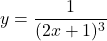 y=\dfrac{1}{(2x+1)^3}