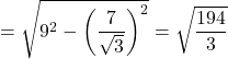 Rendered by QuickLaTeX.com =\sqrt{9^2-\left(\dfrac{7}{\sqrt3}\right)^2}=\sqrt{\dfrac{194}{3}}