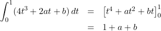 \begin{array}{lll}\displaystyle\int^1_0(4t^3+2at+b)\,dt&=&\left[t^4+at^2+bt\right]^1_0\\&=&1+a+b\end{array}