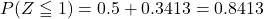 P(Z\leqq1)=0.5+0.3413=0.8413