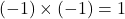 ( -1 )\times( -1 )=1