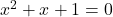 x^2+x+1=0