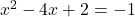 x^2-4x+2=-1