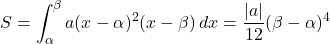 S=\displaystyle\int_{\alpha}^{\beta}a(x-\alpha)^2(x-\beta)\, dx=\dfrac{|a|}{12}(\beta-\alpha)^4