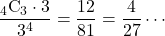 \dfrac{_4\text{C}_3\cdot3}{3^4}=\dfrac{12}{81}=\dfrac{4}{27}\cdots