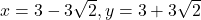 x=3-3\sqrt{2},y=3+3\sqrt{2}