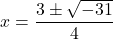 x=\dfrac{3\pm\sqrt{-31}}{4}