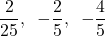 \[\dfrac{2}{25}, \hspace{2mm}-\dfrac25, \hspace{2mm}-\dfrac45\]