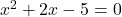 x^2+2x-5=0