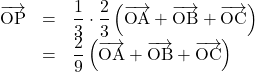 \begin{array}{lll} \overrightarrow{\text{OP}}&=&\dfrac13\cdot\dfrac23   \left( \overrightarrow{\text{OA}} + \overrightarrow{\text{OB}} +\overrightarrow{\text{OC}}\right)  \\&=&\dfrac29  \left( \overrightarrow{\text{OA}} + \overrightarrow{\text{OB}} +\overrightarrow{\text{OC}}\right)  \end{array}