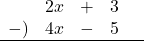 \[\begin{array}{rcccc} &2x&+&3&\\ -)&4x&-&5&\\\hline\end{array}\]