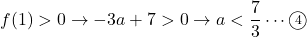 f(1)>0\to -3a+7>0\to a<\dfrac73\cdots\maru4