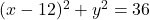 (x-12)^2+y^2=36