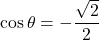 \cos\theta=-\dfrac{\sqrt2}{2}