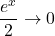 \dfrac{e^x}{2}\to0