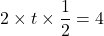 2\times t\times\dfrac{1}{2}=4