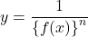 y=\dfrac{1}{\left\{f(x)\right\}^n}