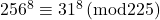 256^8\equiv31^8\, (\text{mod}225)