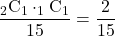 \dfrac{_2\mathrm{C}_1\cdot_1\mathrm{C}_1}{15}=\dfrac{2}{15}