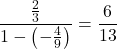 \dfrac{\frac23}{1-\left(-\frac49\right)}=\dfrac{6}{13}