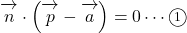 \overrightarrow{ \mathstrut n}\cdot\left(\overrightarrow{ \mathstrut p}-\overrightarrow{ \mathstrut a}\right)=0\cdots\maru1